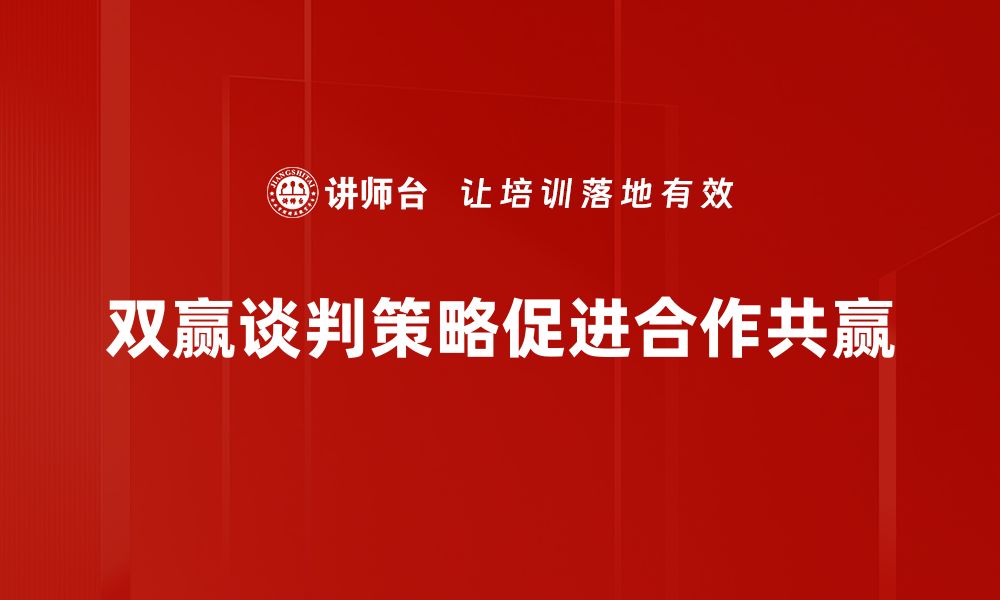 文章掌握双赢谈判策略，实现利益最大化的技巧的缩略图