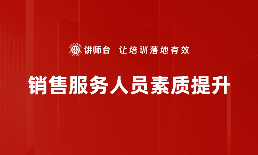 文章提升销售服务人员技能，助力业绩增长的秘诀的缩略图