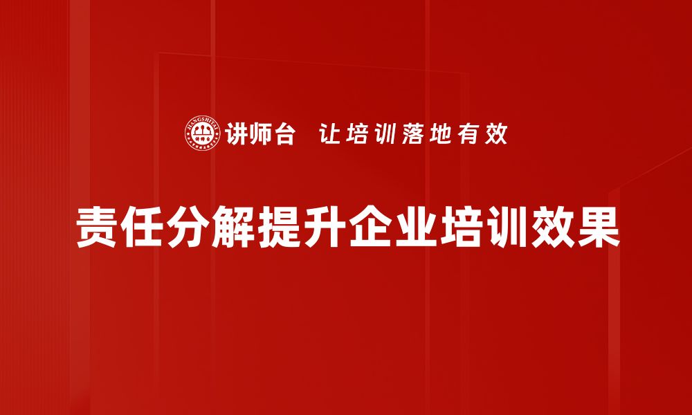 责任分解提升企业培训效果