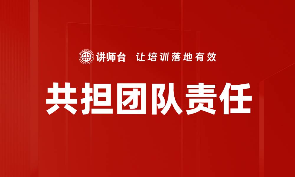 文章共担团队责任，助力企业高效协作与发展的缩略图