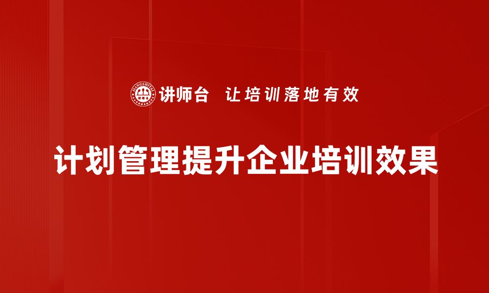 计划管理提升企业培训效果