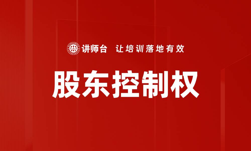 文章股东控制权对企业治理的重要影响解析的缩略图