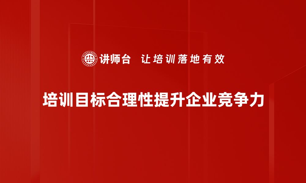 培训目标合理性提升企业竞争力