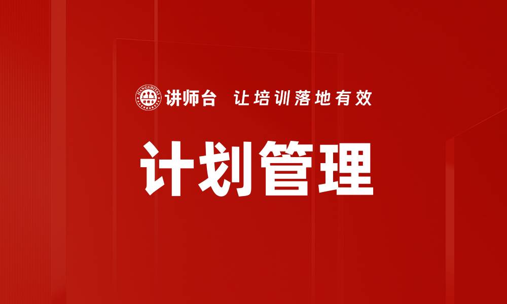 文章高效计划管理助力企业实现目标与成长的缩略图