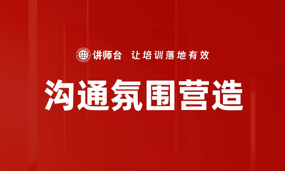 文章营造良好沟通氛围的有效策略与方法的缩略图