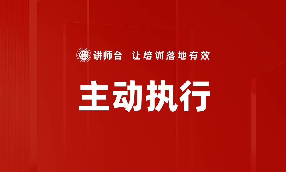 文章主动执行策略助力企业高效发展与管理的缩略图