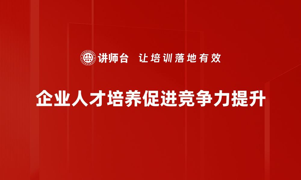 企业人才培养促进竞争力提升