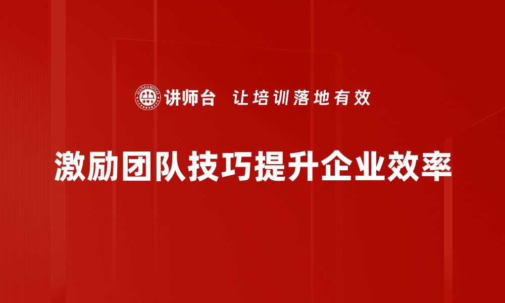 激励团队技巧提升企业效率