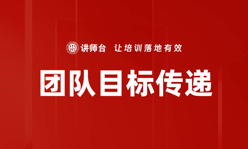 文章有效团队目标传递提升工作效率的秘诀的缩略图