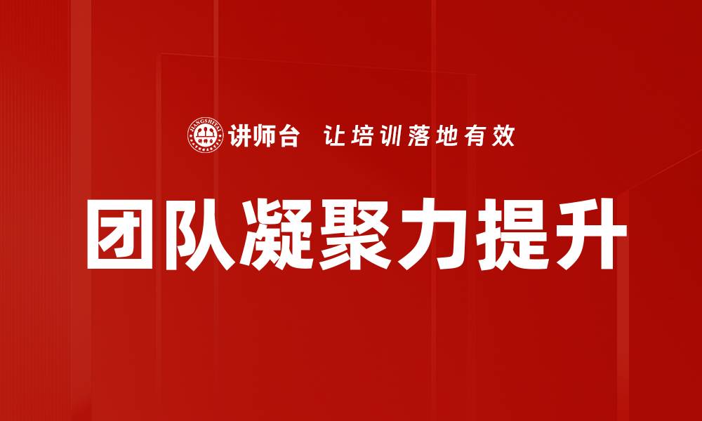 文章提升团队凝聚力的五大有效策略与实践的缩略图