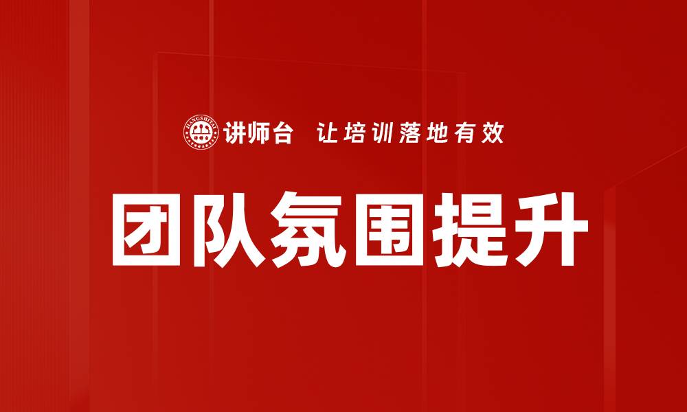 文章提升团队氛围的五大有效策略与技巧的缩略图