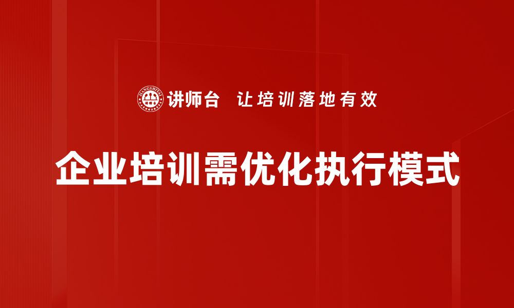 企业培训需优化执行模式