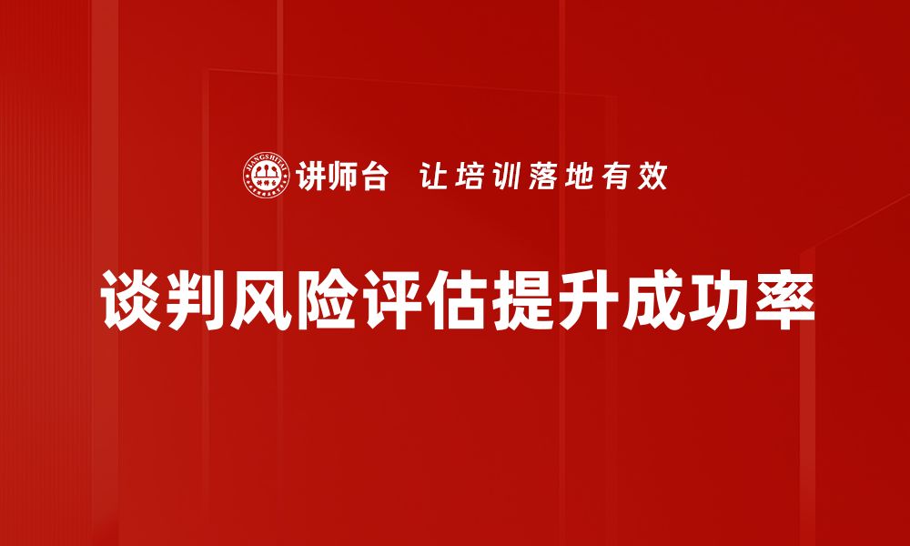 文章谈判风险评估：如何有效降低交易中的潜在风险的缩略图