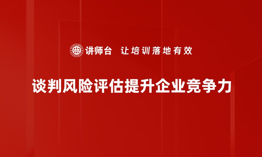 文章谈判风险评估：提升成功率的关键策略与技巧的缩略图