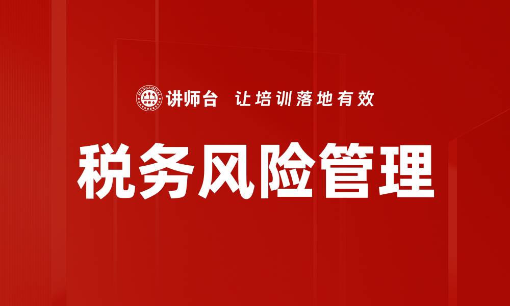 文章有效识别和管理税务风险的关键策略的缩略图