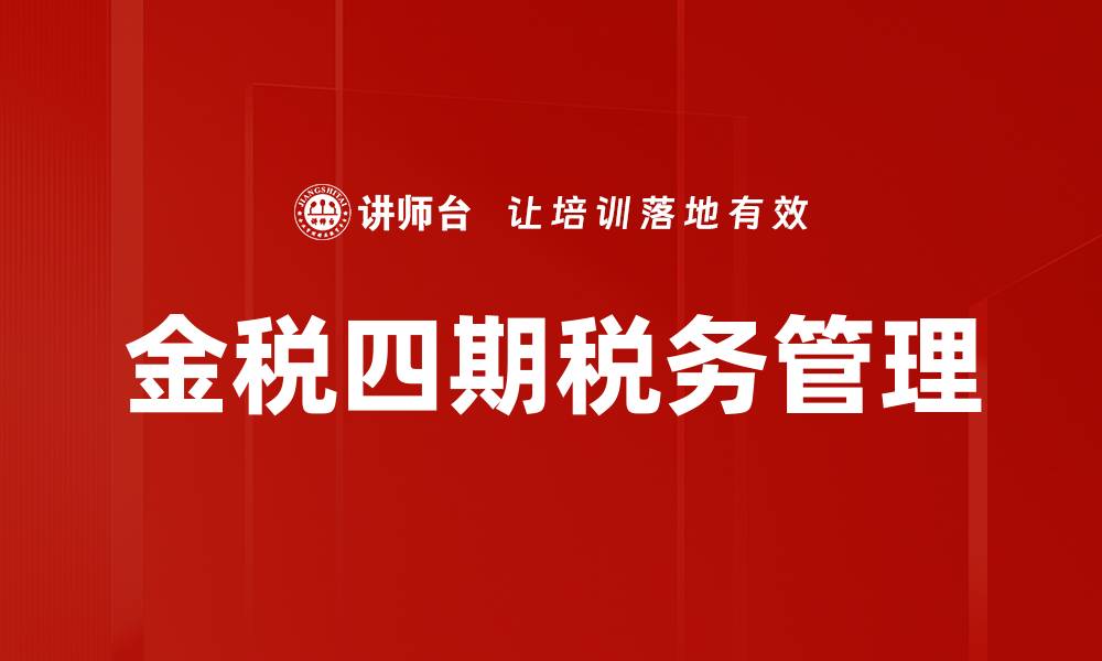 文章金税四期实施对企业税务管理的深远影响解析的缩略图