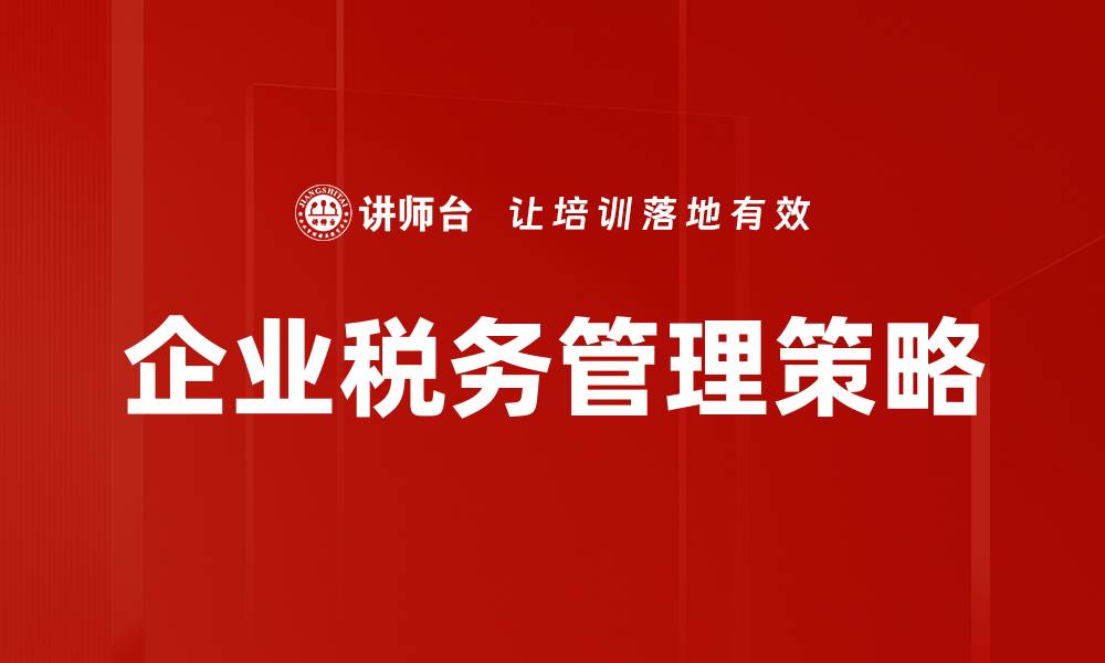 文章企业税务实务：提升税务合规与优化策略的方法的缩略图