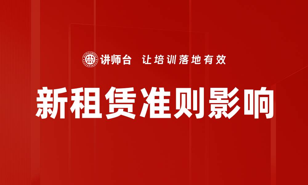 文章全面解读租赁准则对企业财务的影响与应对策略的缩略图