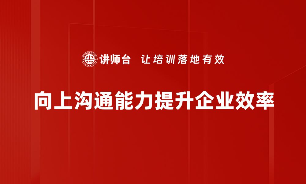 向上沟通能力提升企业效率