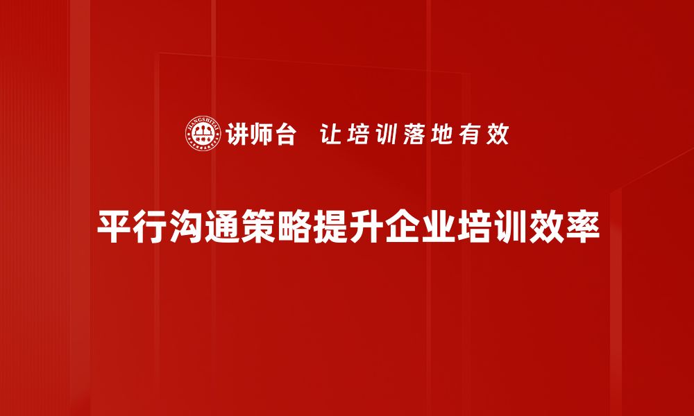 平行沟通策略提升企业培训效率