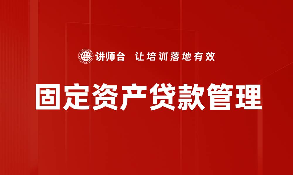 文章固定资产贷款管理策略与技巧全面解析的缩略图