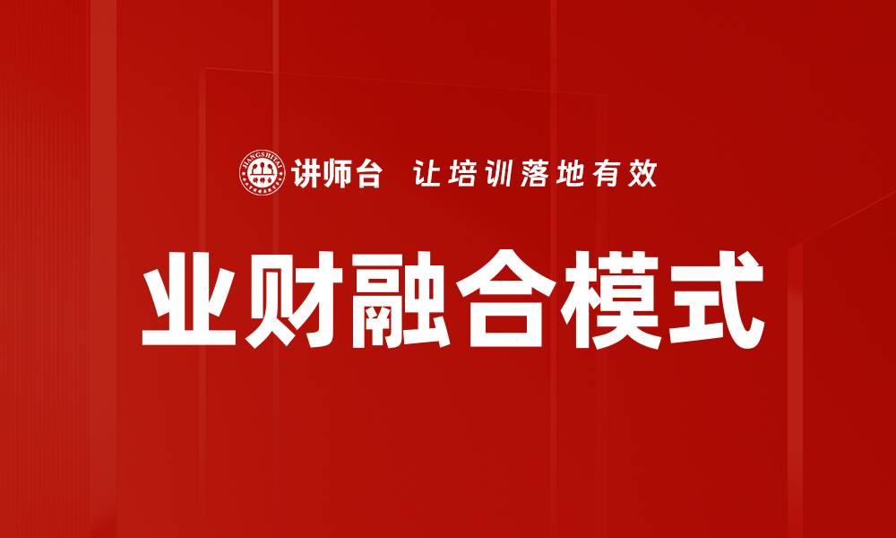 文章业财融合助力企业高效决策与可持续发展的缩略图