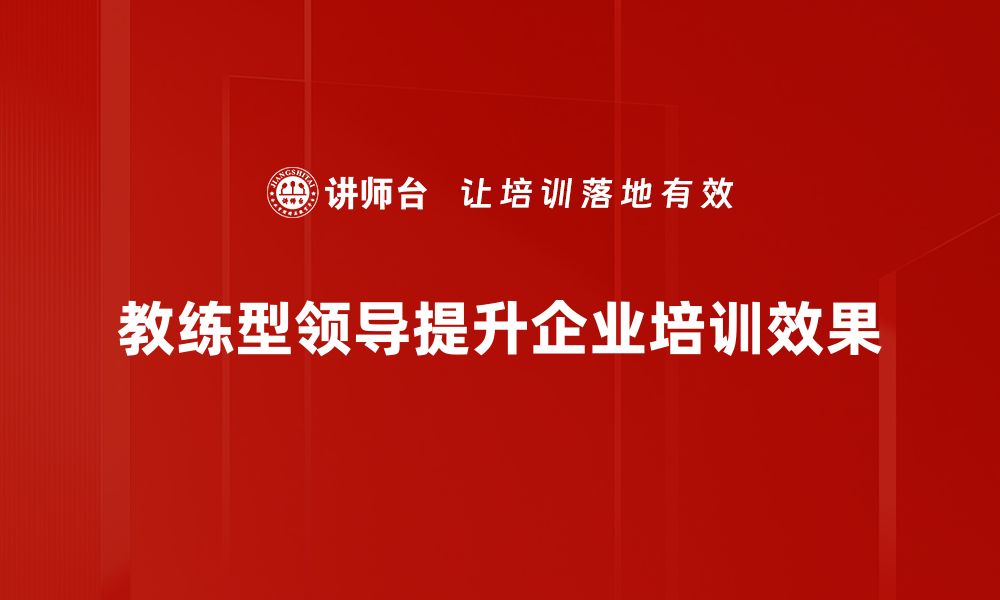 文章如何成为一名优秀的教练型领导者提升团队绩效的缩略图