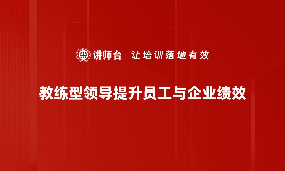 教练型领导提升员工与企业绩效