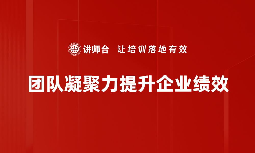 文章提升团队凝聚力的有效策略与实践分享的缩略图