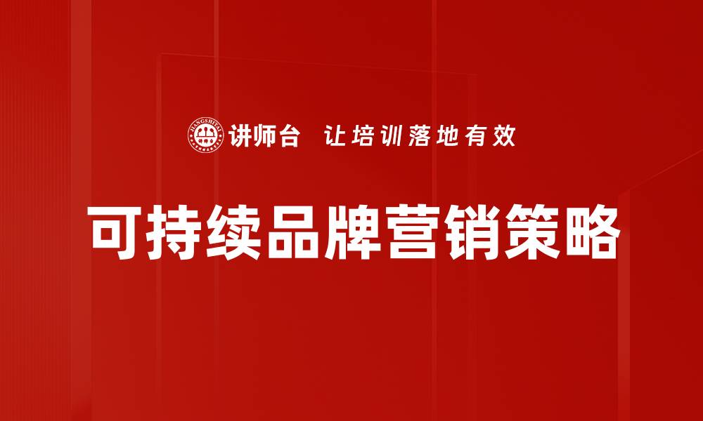 文章可持续品牌营销：提升企业形象与客户忠诚度策略的缩略图