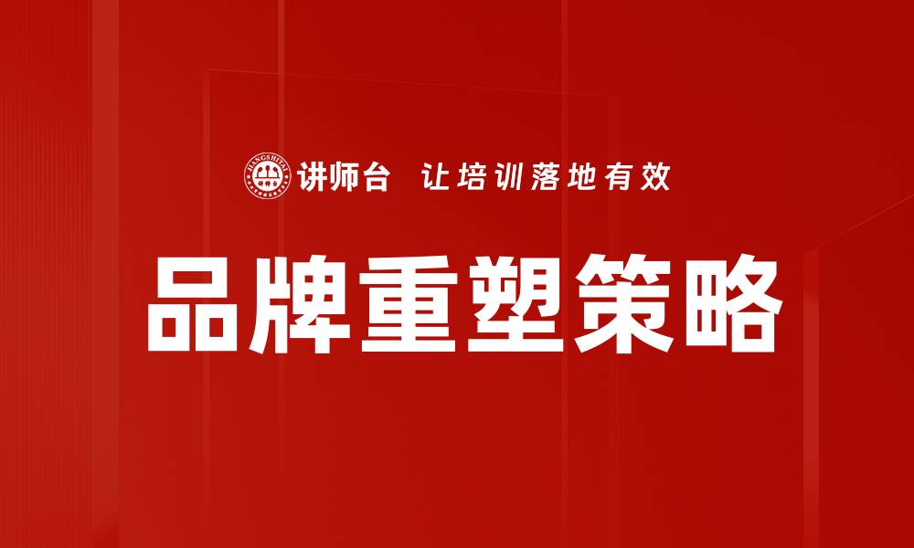 文章品牌重塑：提升企业形象与市场竞争力的关键策略的缩略图