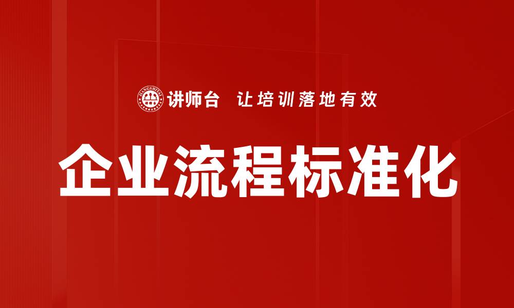 文章提升企业效率的关键：企业流程标准化的必要性与实施策略的缩略图