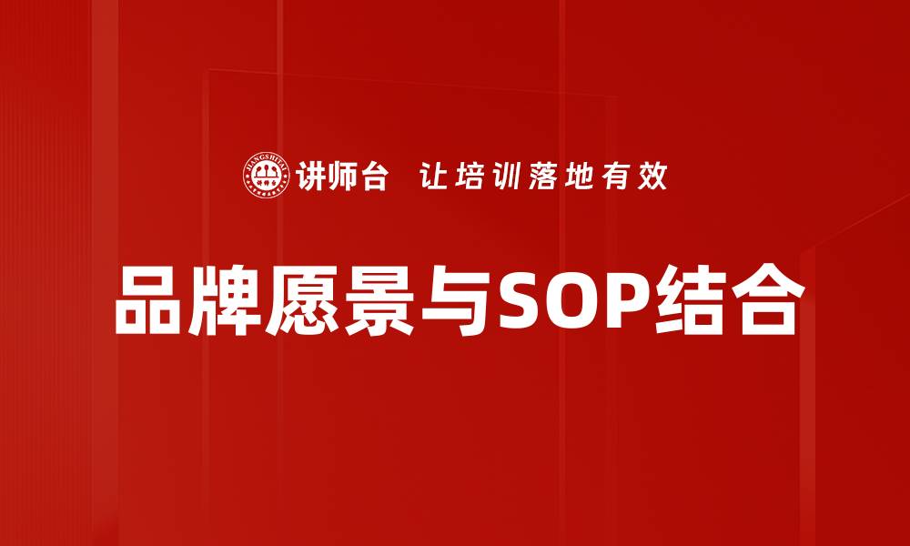 文章品牌愿景如何有效融入SOP提升企业竞争力的缩略图