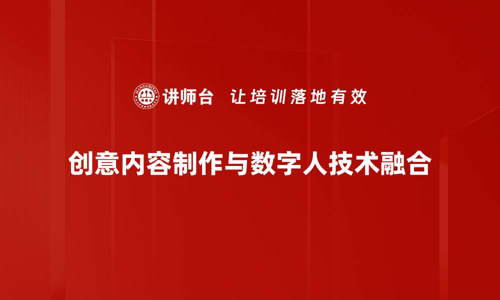 创意内容制作与数字人技术融合