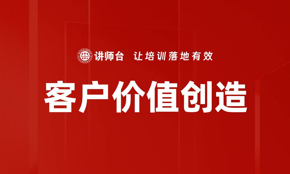 文章提升客户价值创造的关键策略与实践解析的缩略图