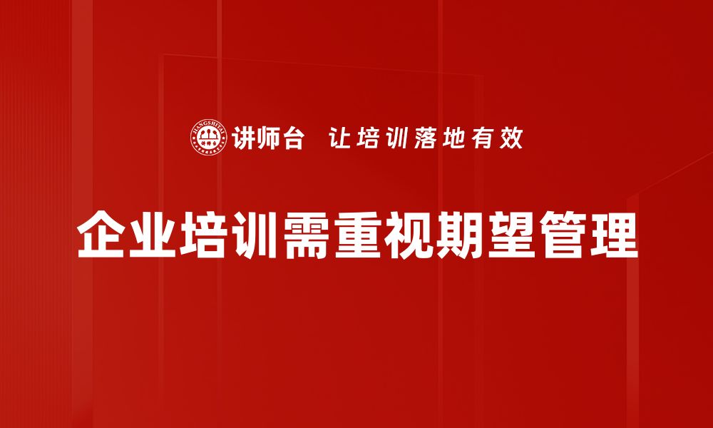 文章如何有效管理期望提升团队绩效与满意度的缩略图