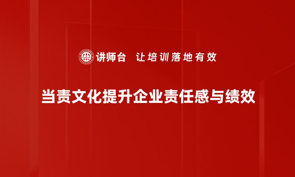 当责文化提升企业责任感与绩效