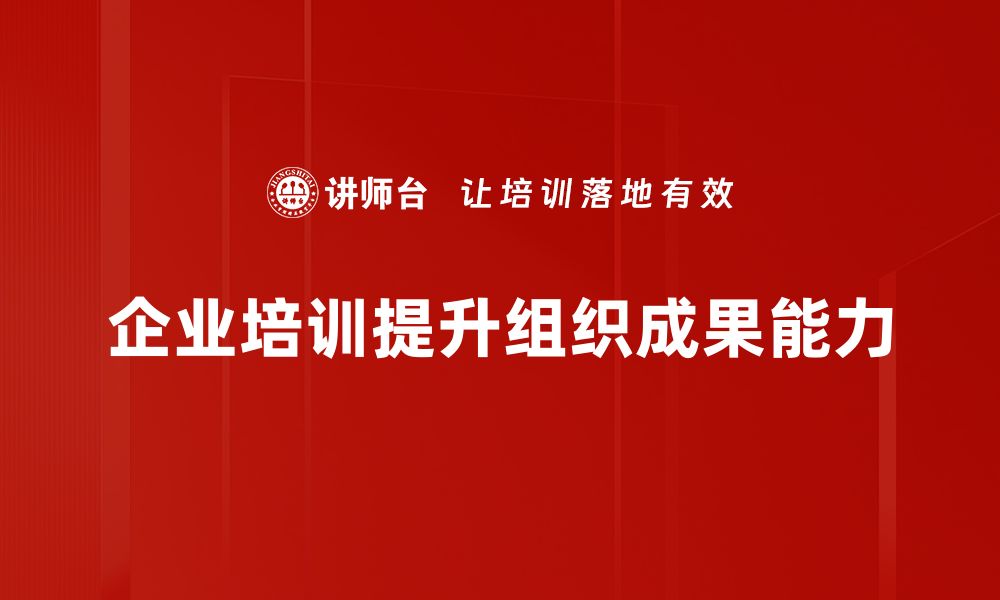 文章提升组织成果的关键策略与实践分享的缩略图