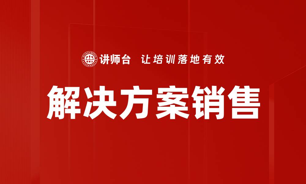 文章提升企业业绩的解决方案销售策略解析的缩略图