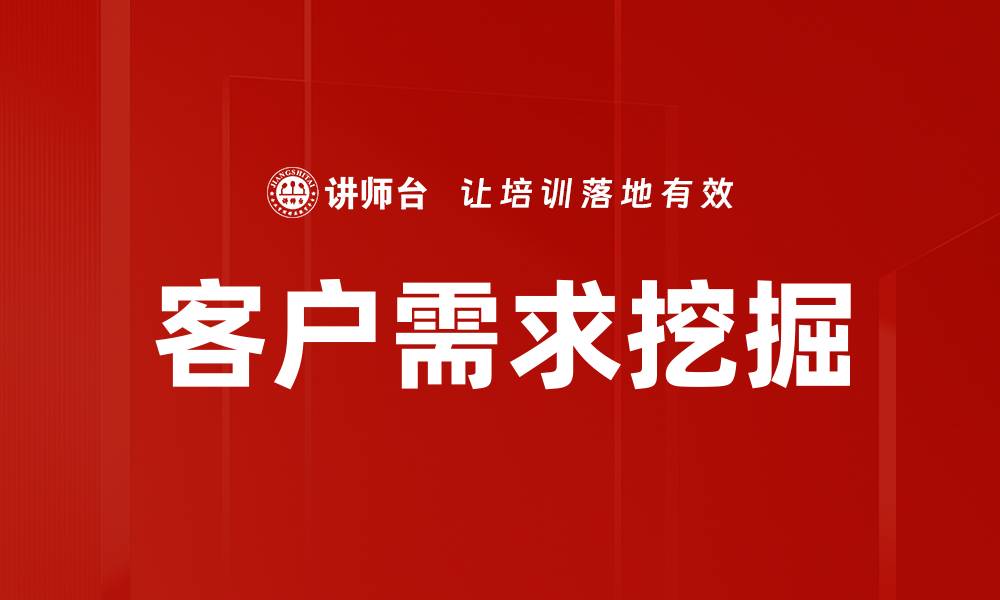 文章深入分析客户需求挖掘技巧，提升市场竞争力的缩略图