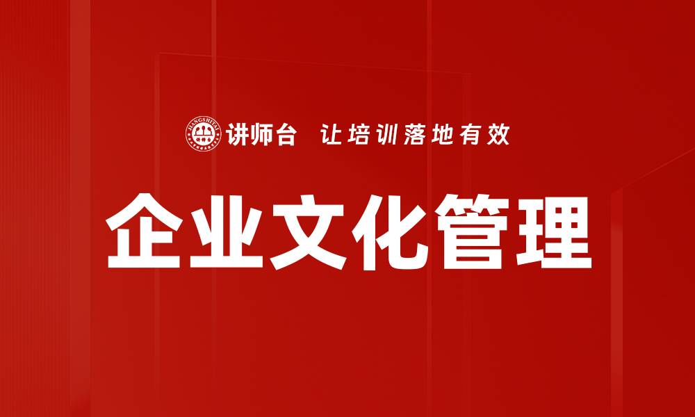 文章企业文化管理：提升团队凝聚力与企业竞争力的关键的缩略图