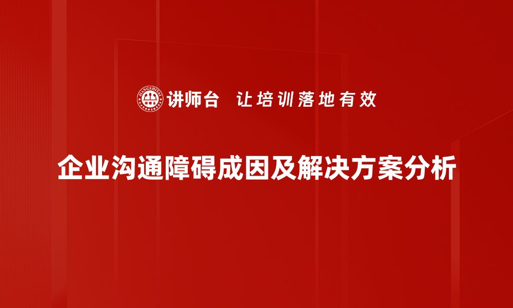 企业沟通障碍成因及解决方案分析