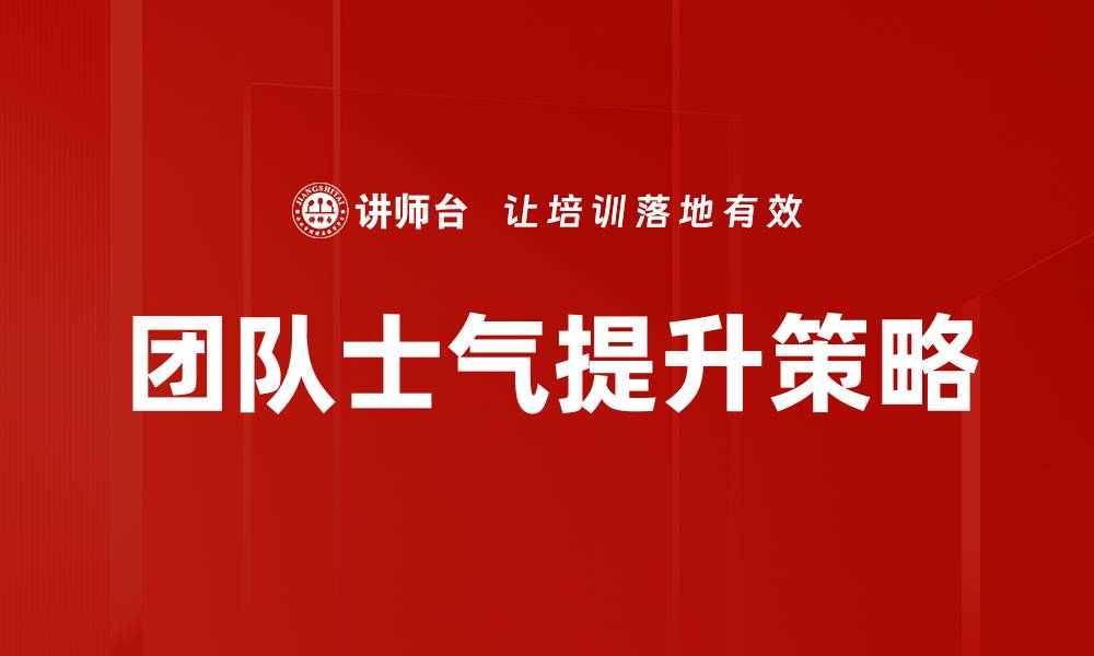 文章提升团队士气的有效策略与方法分享的缩略图