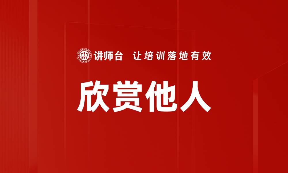 文章欣赏他人：提升人际关系与自我成长的关键的缩略图