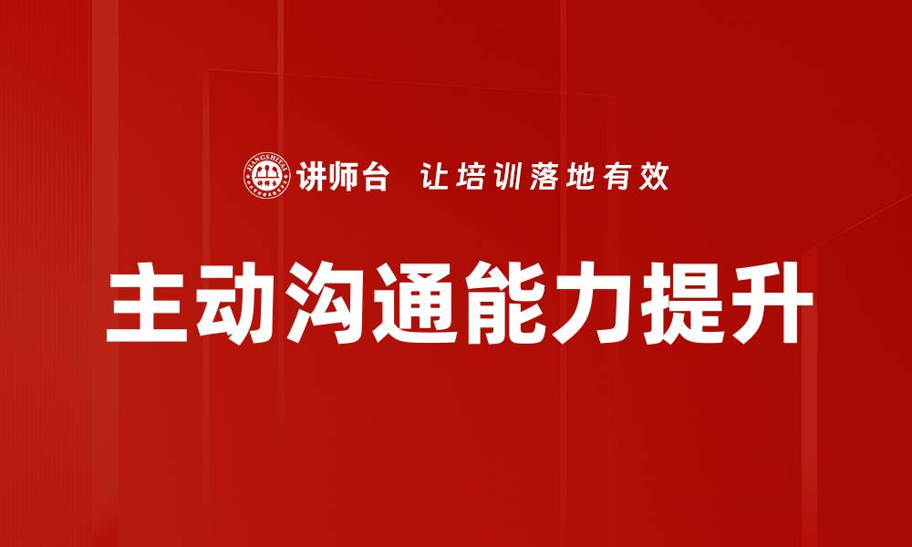 文章掌握主动沟通技巧，提升人际关系与职场表现的缩略图