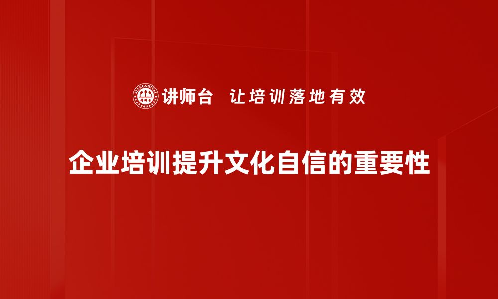 企业培训提升文化自信的重要性