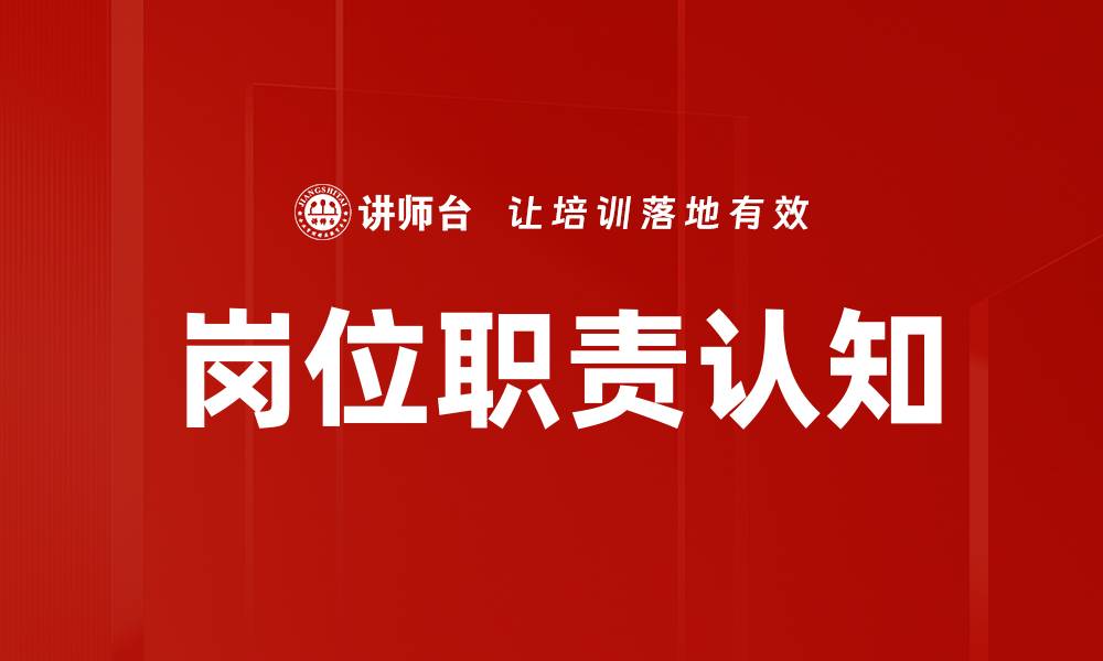 文章深入理解岗位职责认知助力职场发展与提升的缩略图