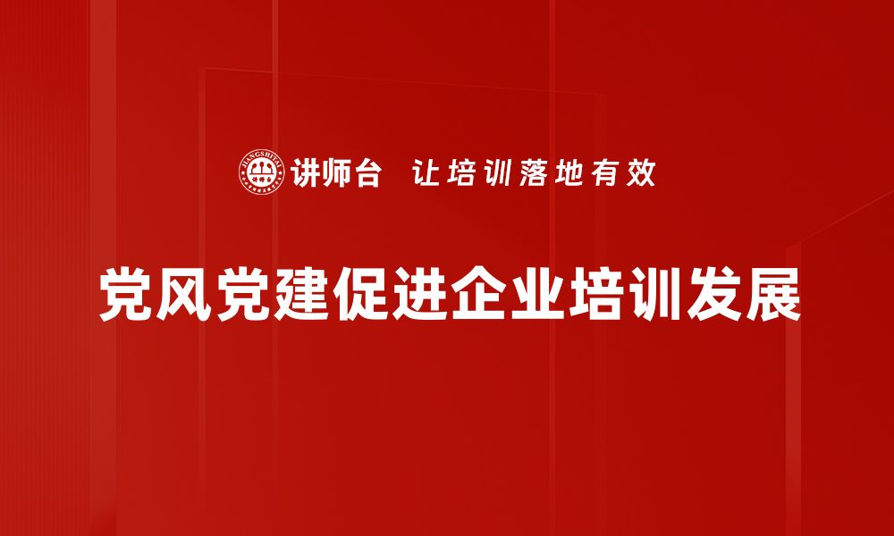 党风党建促进企业培训发展