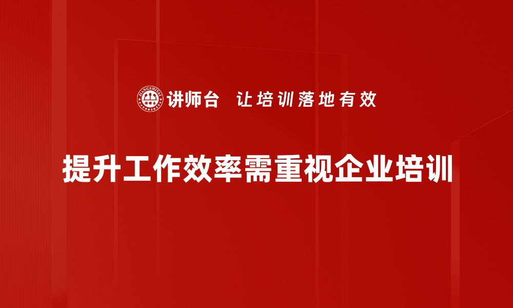 提升工作效率需重视企业培训