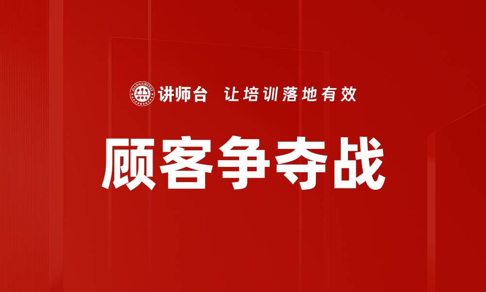 文章顾客争夺战：如何在竞争中赢得客户的心的缩略图